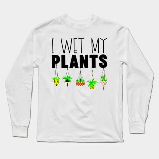 I Wet My Plants Gardening Lovers Long Sleeve T-Shirt